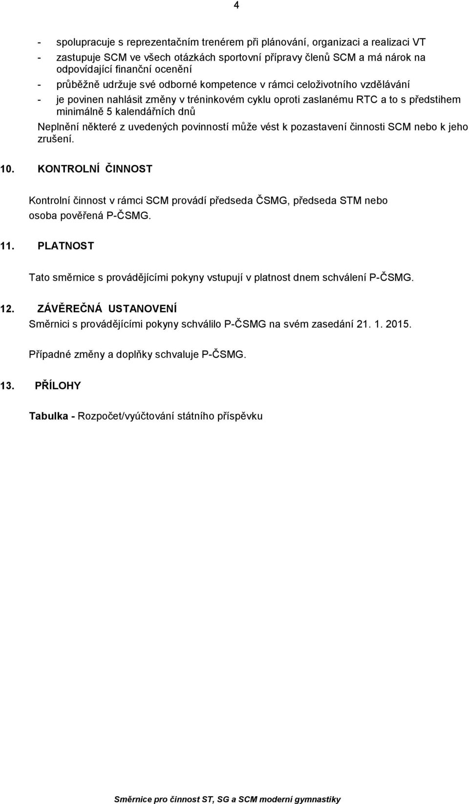 některé z uvedených povinností může vést k pozastavení činnosti SCM nebo k jeho zrušení. 10.