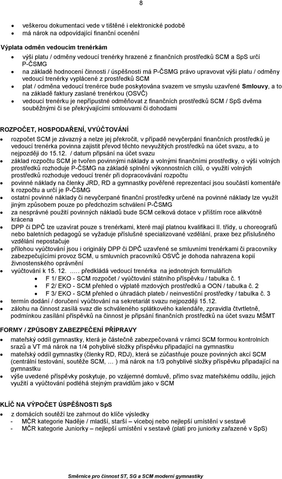 bude poskytována svazem ve smyslu uzavřené Smlouvy, a to na základě faktury zaslané trenérkou (OSVČ) vedoucí trenérku je nepřípustné odměňovat z finančních prostředků SCM / SpS dvěma souběžnými či se