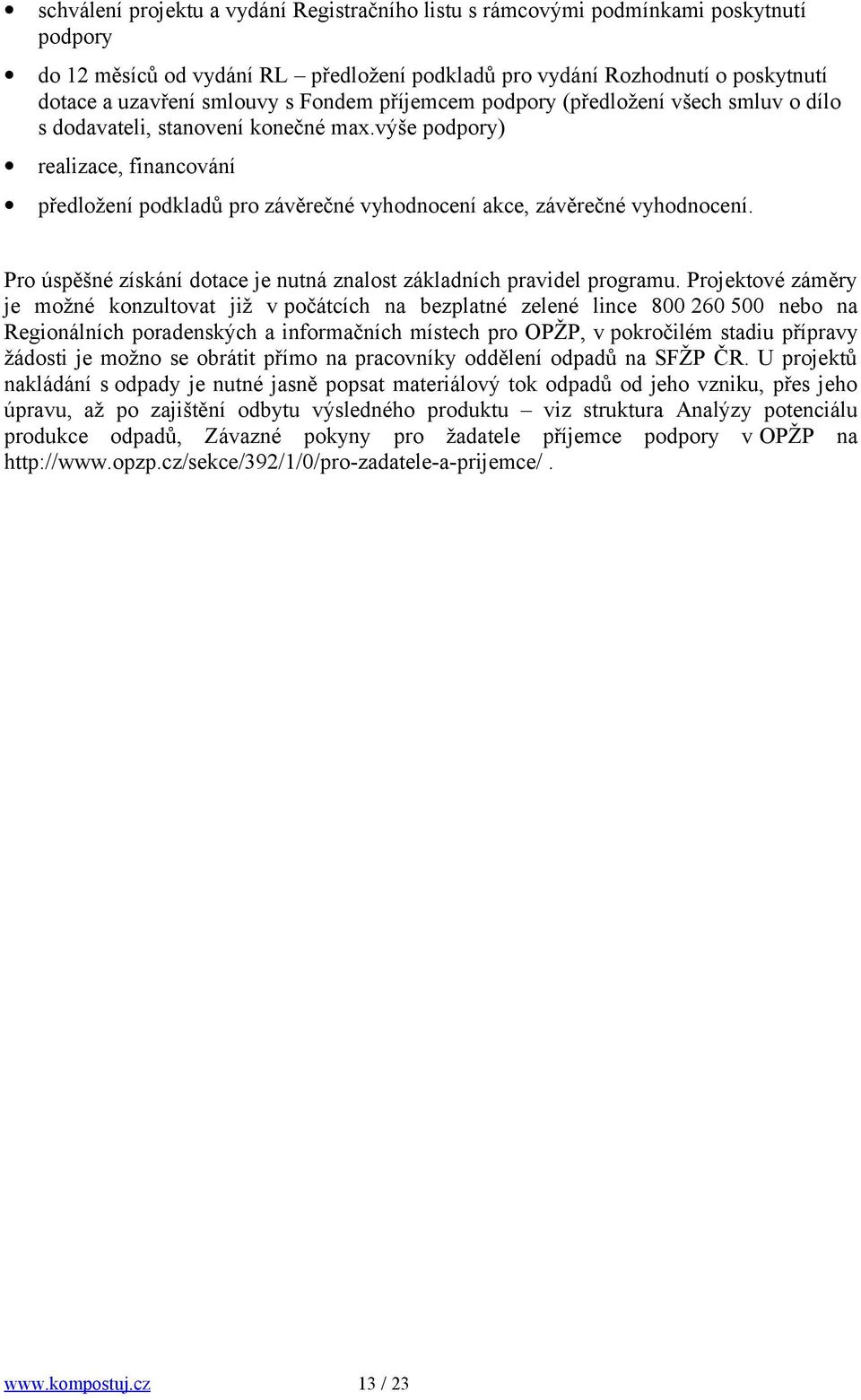 výše podpory) realizace, financování předložení podkladů pro závěrečné vyhodnocení akce, závěrečné vyhodnocení. Pro úspěšné získání dotace je nutná znalost základních pravidel programu.