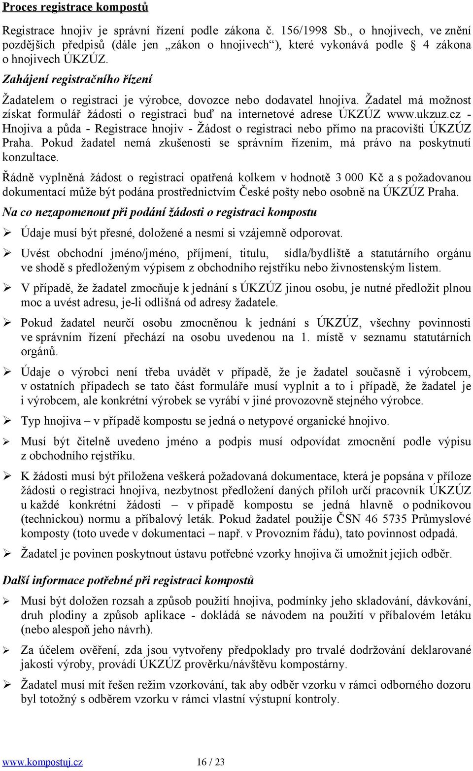 Zahájení registračního řízení Žadatelem o registraci je výrobce, dovozce nebo dodavatel hnojiva. Žadatel má možnost získat formulář žádosti o registraci buď na internetové adrese ÚKZÚZ www.ukzuz.