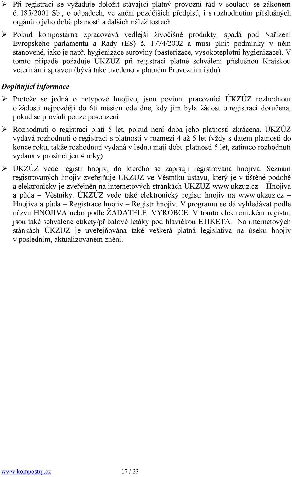 Pokud kompostárna zpracovává vedlejší živočišné produkty, spadá pod Nařízení Evropského parlamentu a Rady (ES) č. 1774/2002 a musí plnit podmínky v něm stanovené, jako je např.