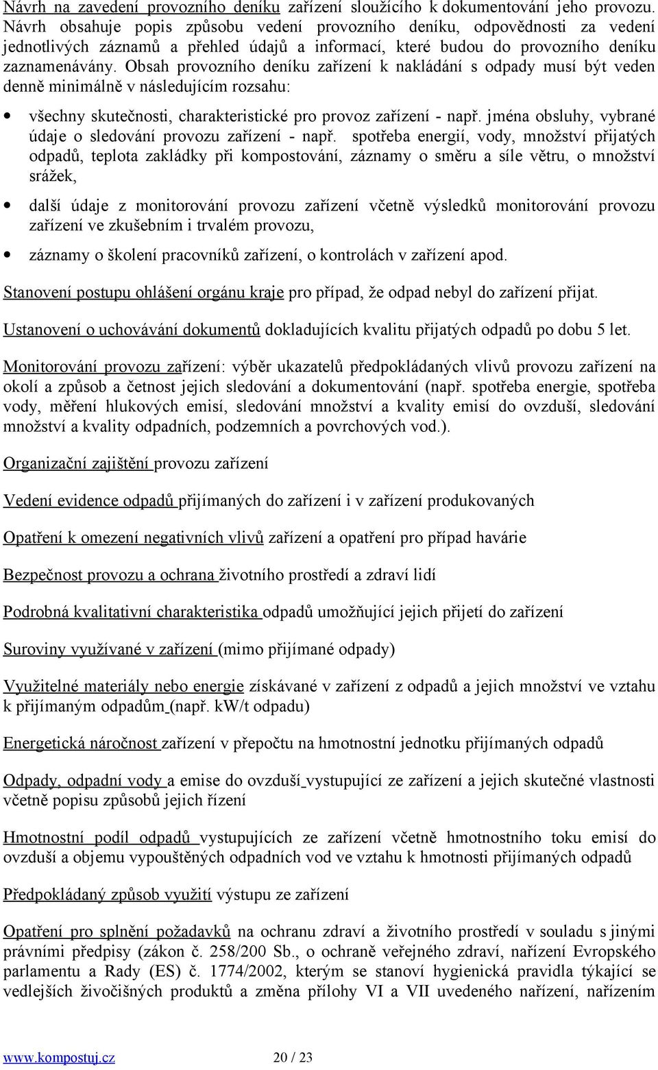 Obsah provozního deníku zařízení k nakládání s odpady musí být veden denně minimálně v následujícím rozsahu: všechny skutečnosti, charakteristické pro provoz zařízení - např.