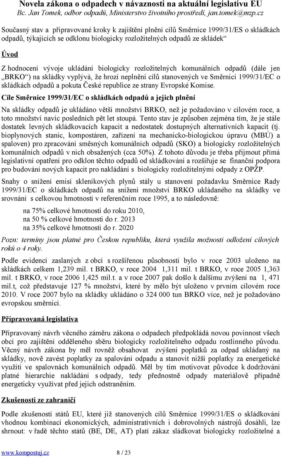 ukládání biologicky rozložitelných komunálních odpadů (dále jen BRKO ) na skládky vyplývá, že hrozí neplnění cílů stanovených ve Směrnici 1999/31/EC o skládkách odpadů a pokuta České republice ze