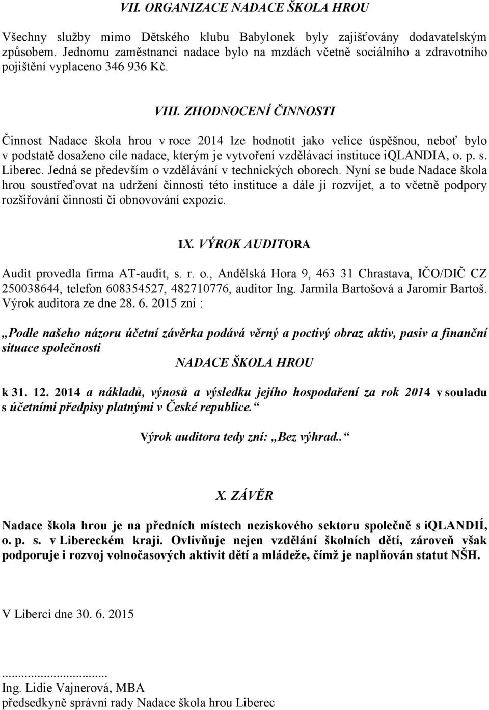 ZHODNOCENÍ ČINNOSTI Činnost Nadace škola hrou v roce 2014 lze hodnotit jako velice úspěšnou, neboť bylo v podstatě dosaženo cíle nadace, kterým je vytvoření vzdělávací instituce iqlandia, o. p. s.