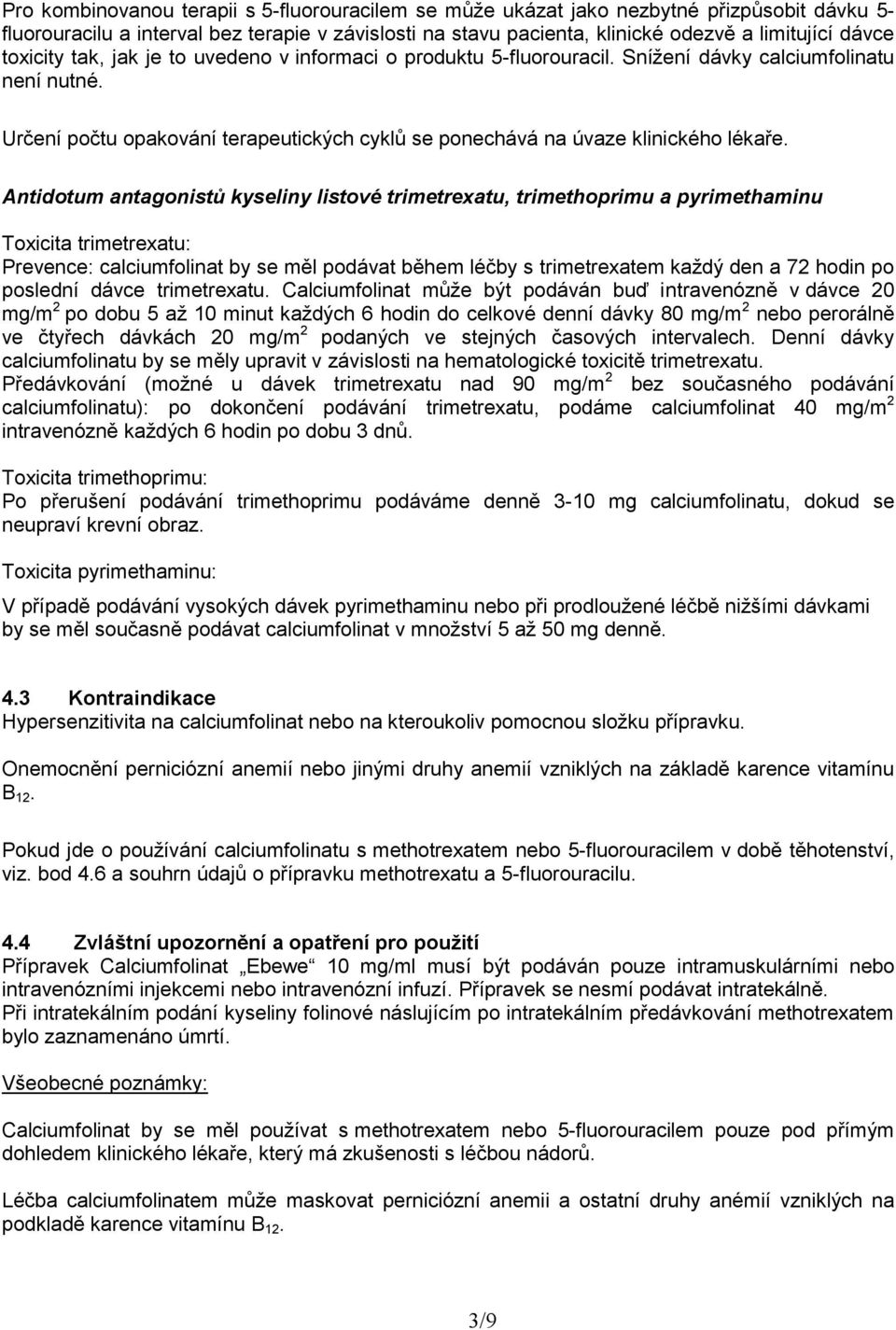 Antidotum antagonistů kyseliny listové trimetrexatu, trimethoprimu a pyrimethaminu Toxicita trimetrexatu: Prevence: calciumfolinat by se měl podávat během léčby s trimetrexatem každý den a 72 hodin