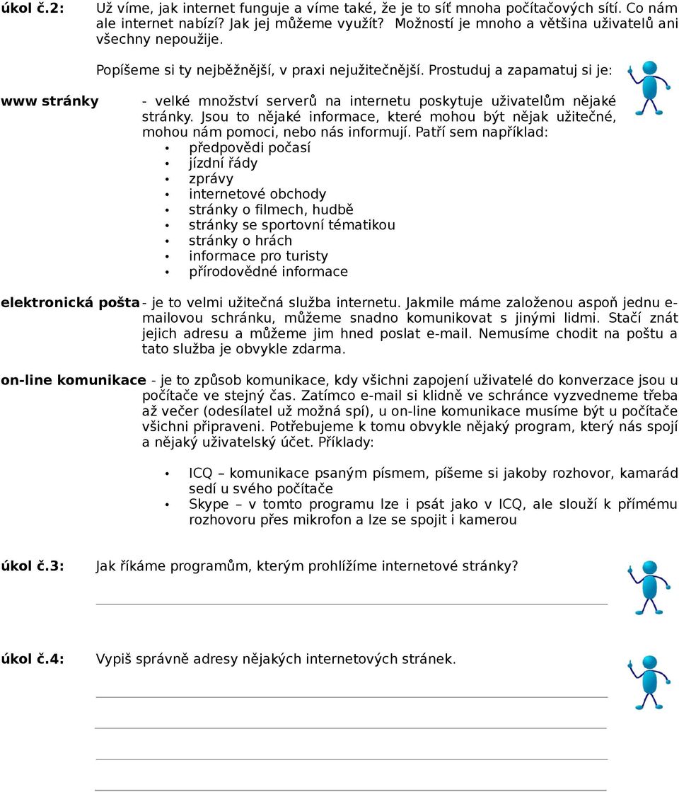 Prostuduj a zapamatuj si je: www stránky - velké množství serverů na internetu poskytuje uživatelům nějaké stránky.