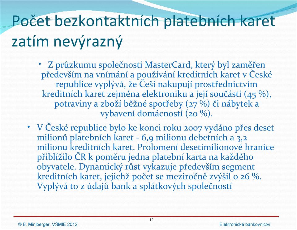 V České republice bylo ke konci roku 2007 vydáno přes deset milionů platebních karet - 6,9 milionu debetních a 3,2 milionu kreditních karet.