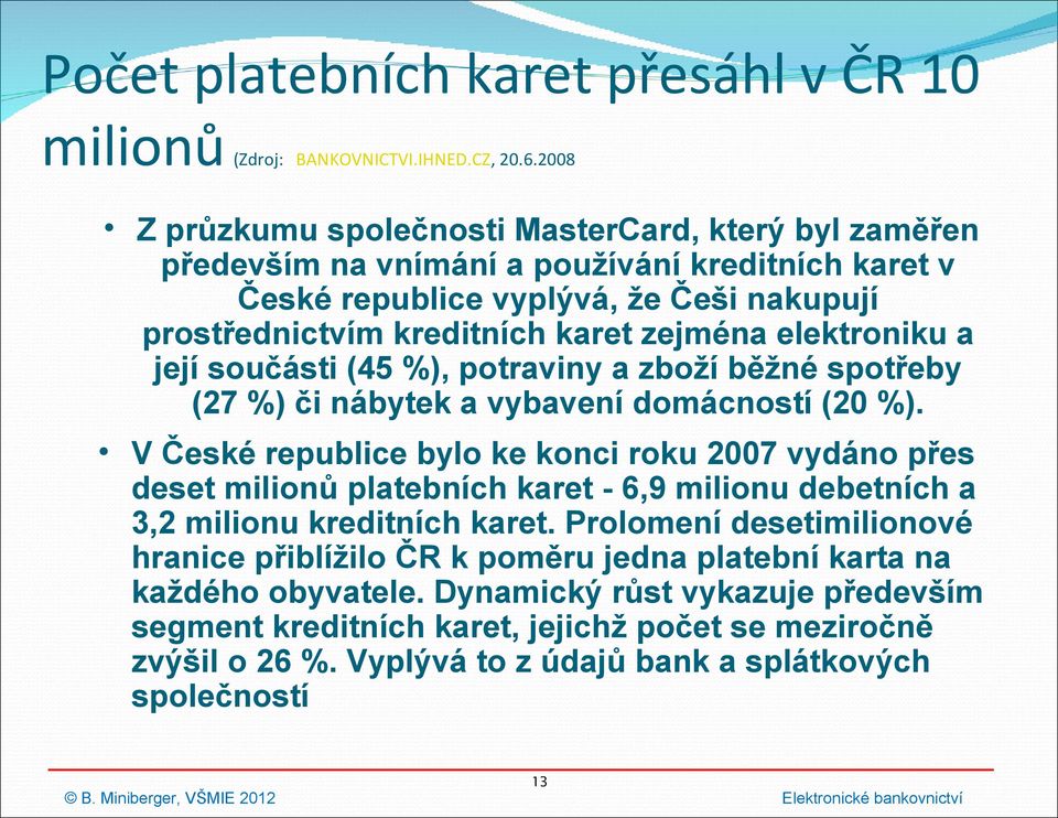 elektroniku a její součásti (45 %), potraviny a zboží běžné spotřeby (27 %) či nábytek a vybavení domácností (20 %).