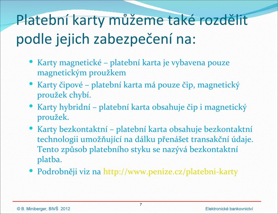 Karty hybridní platební karta obsahuje čip i magnetický proužek.