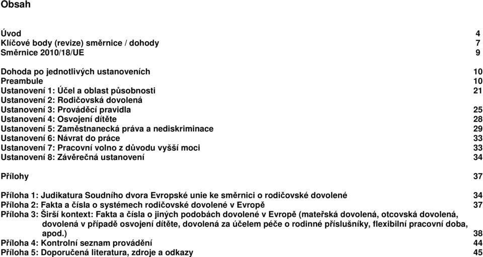 důvodu vyšší moci 33 Ustanovení 8: Závěrečná ustanovení 34 Přílohy 37 Příloha 1: Judikatura Soudního dvora Evropské unie ke směrnici o rodičovské dovolené 34 Příloha 2: Fakta a čísla o systémech