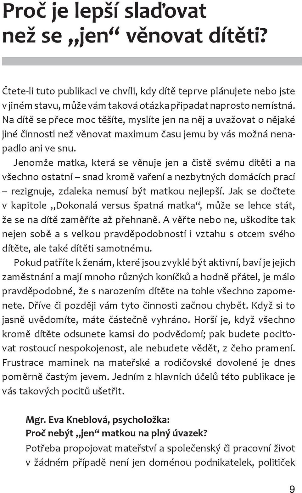 Jenomže matka, která se věnuje jen a čistě svému dítěti a na všechno ostatní snad kromě vaření a nezbytných domácích prací rezignuje, zdaleka nemusí být matkou nejlepší.