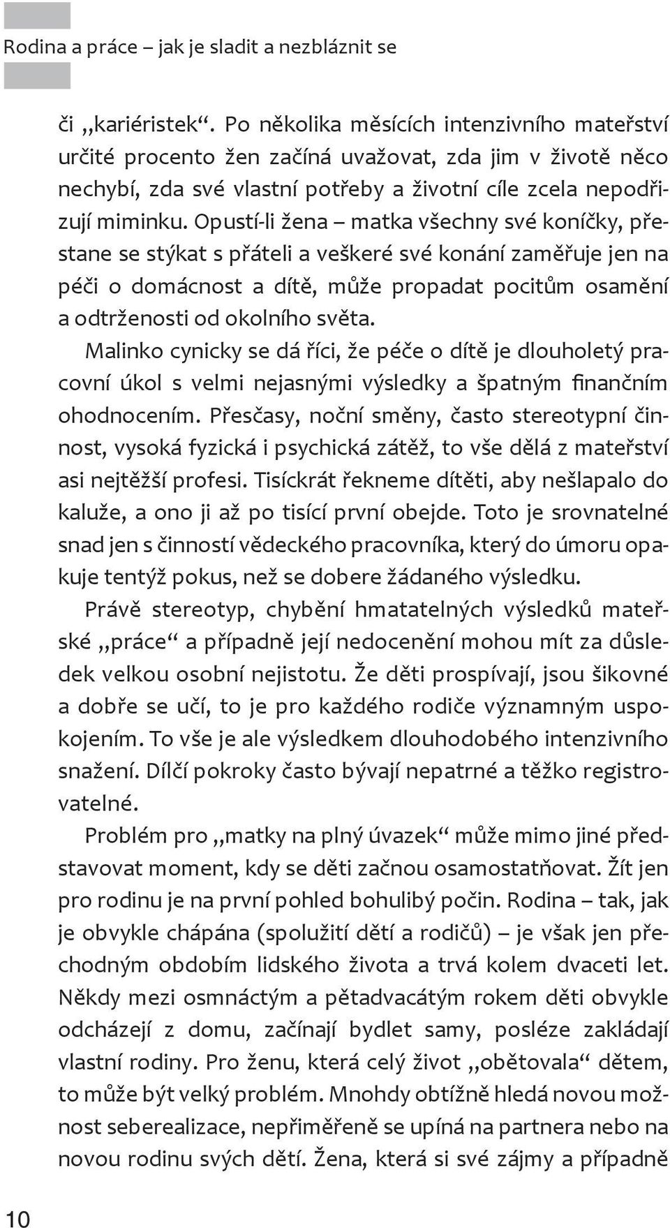 Opustí-li žena matka všechny své koníčky, přestane se stýkat s přáteli a veškeré své konání zaměřuje jen na péči o domácnost a dítě, může propadat pocitům osamění a odtrženosti od okolního světa.