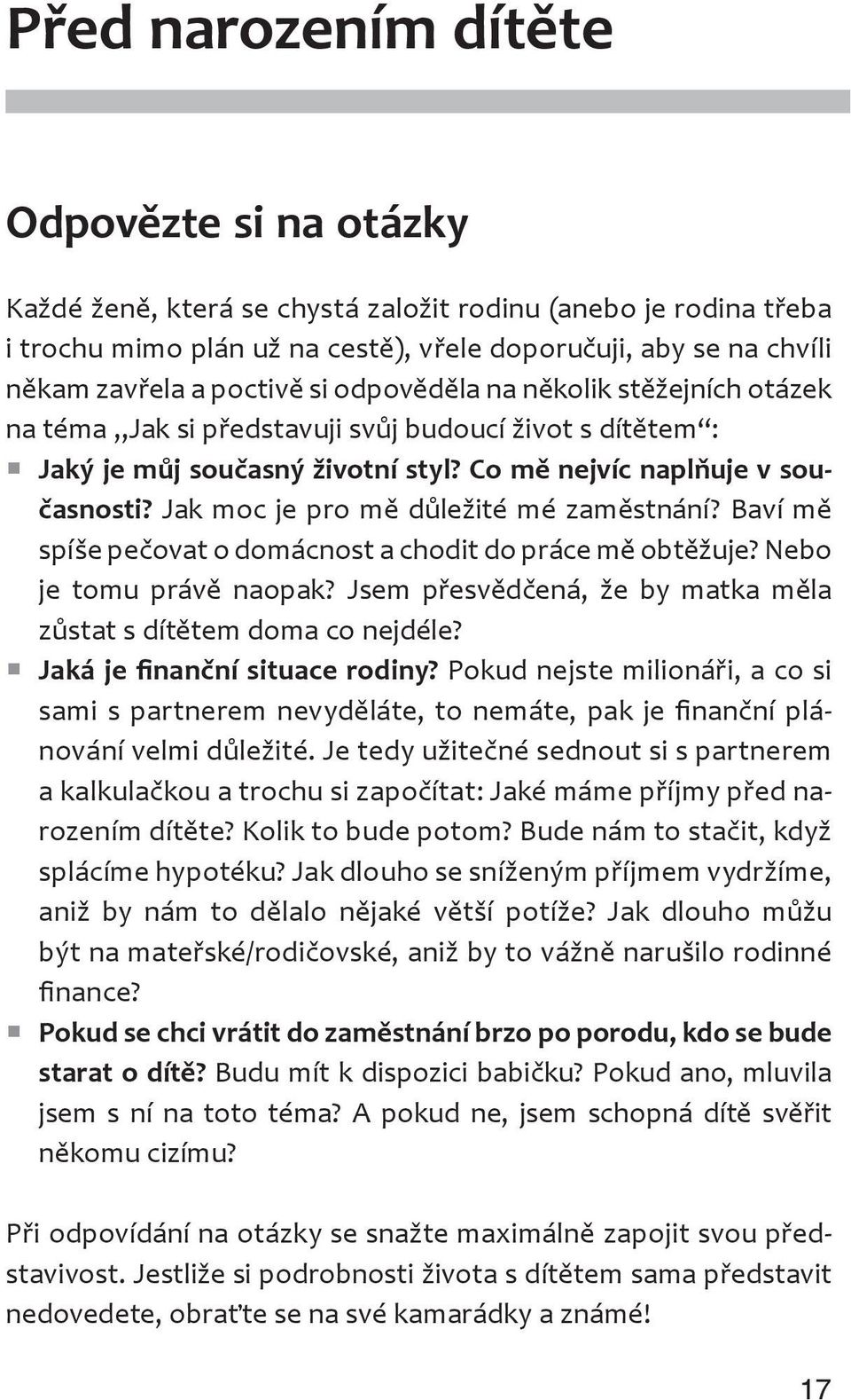 Jak moc je pro mě důležité mé zaměstnání? Baví mě spíše pečovat o domácnost a chodit do práce mě obtěžuje? Nebo je tomu právě naopak?