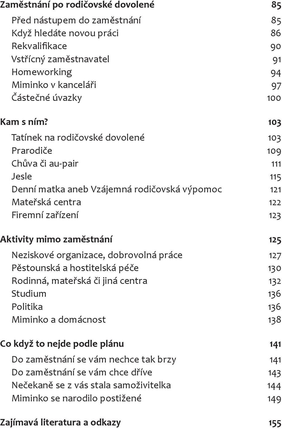 103 Tatínek na rodičovské dovolené 103 Prarodiče 109 Chůva či au-pair 111 Jesle 115 Denní matka aneb Vzájemná rodičovská výpomoc 121 Mateřská centra 122 Firemní zařízení 123 Aktivity mimo