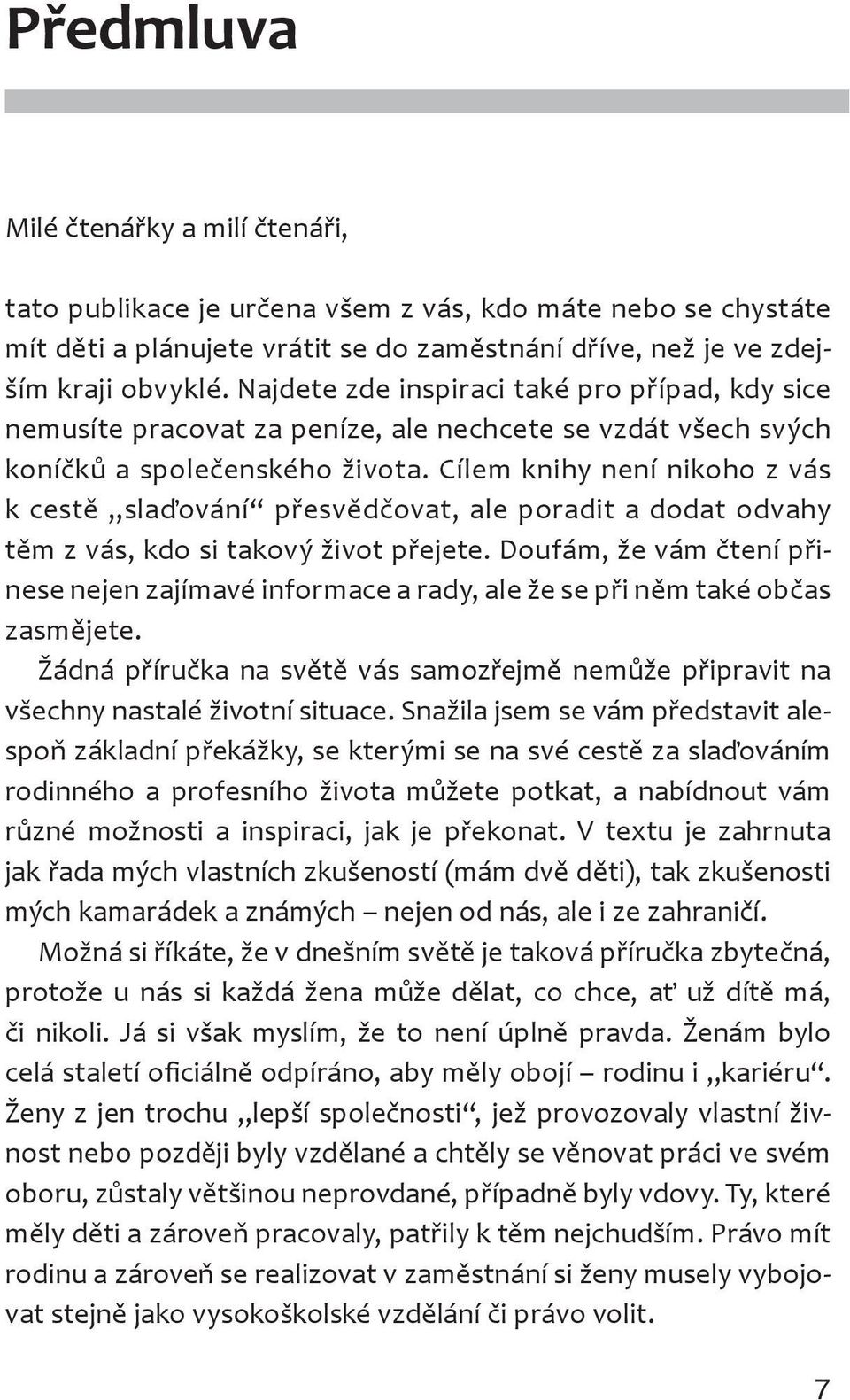 Cílem knihy není nikoho z vás k cestě slaďování přesvědčovat, ale poradit a dodat odvahy těm z vás, kdo si takový život přejete.