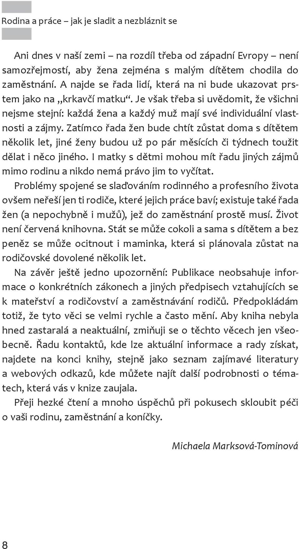 Zatímco řada žen bude chtít zůstat doma s dítětem několik let, jiné ženy budou už po pár měsících či týdnech toužit dělat i něco jiného.