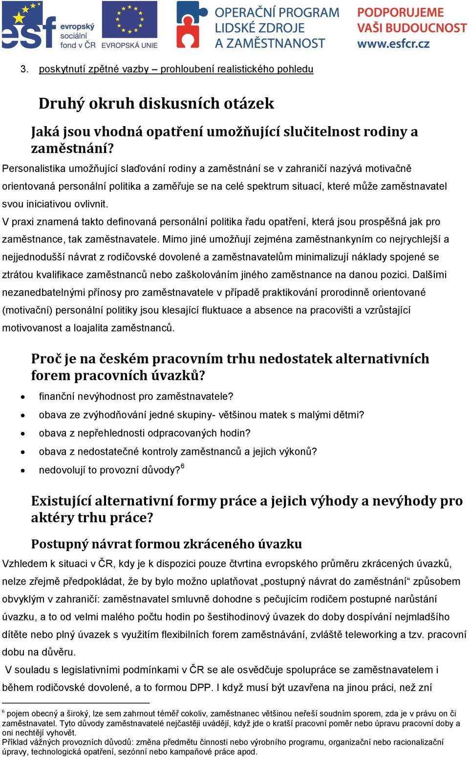 iniciativou ovlivnit. V praxi znamená takto definovaná personální politika řadu opatření, která jsou prospěšná jak pro zaměstnance, tak zaměstnavatele.