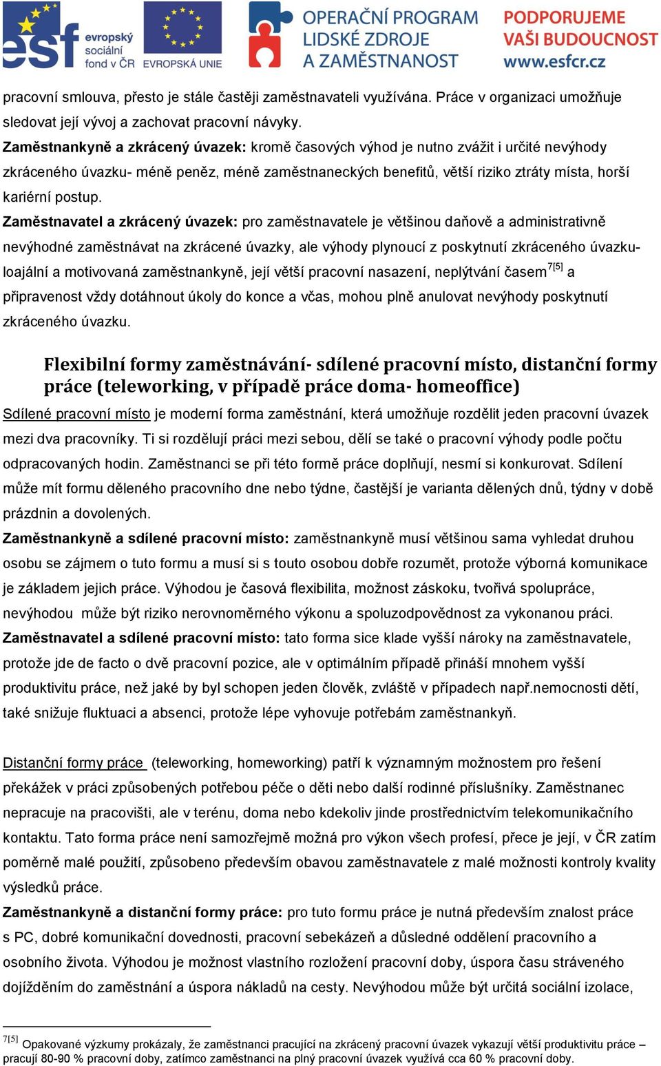 Zaměstnavatel a zkrácený úvazek: pro zaměstnavatele je většinou daňově a administrativně nevýhodné zaměstnávat na zkrácené úvazky, ale výhody plynoucí z poskytnutí zkráceného úvazku- loajální a