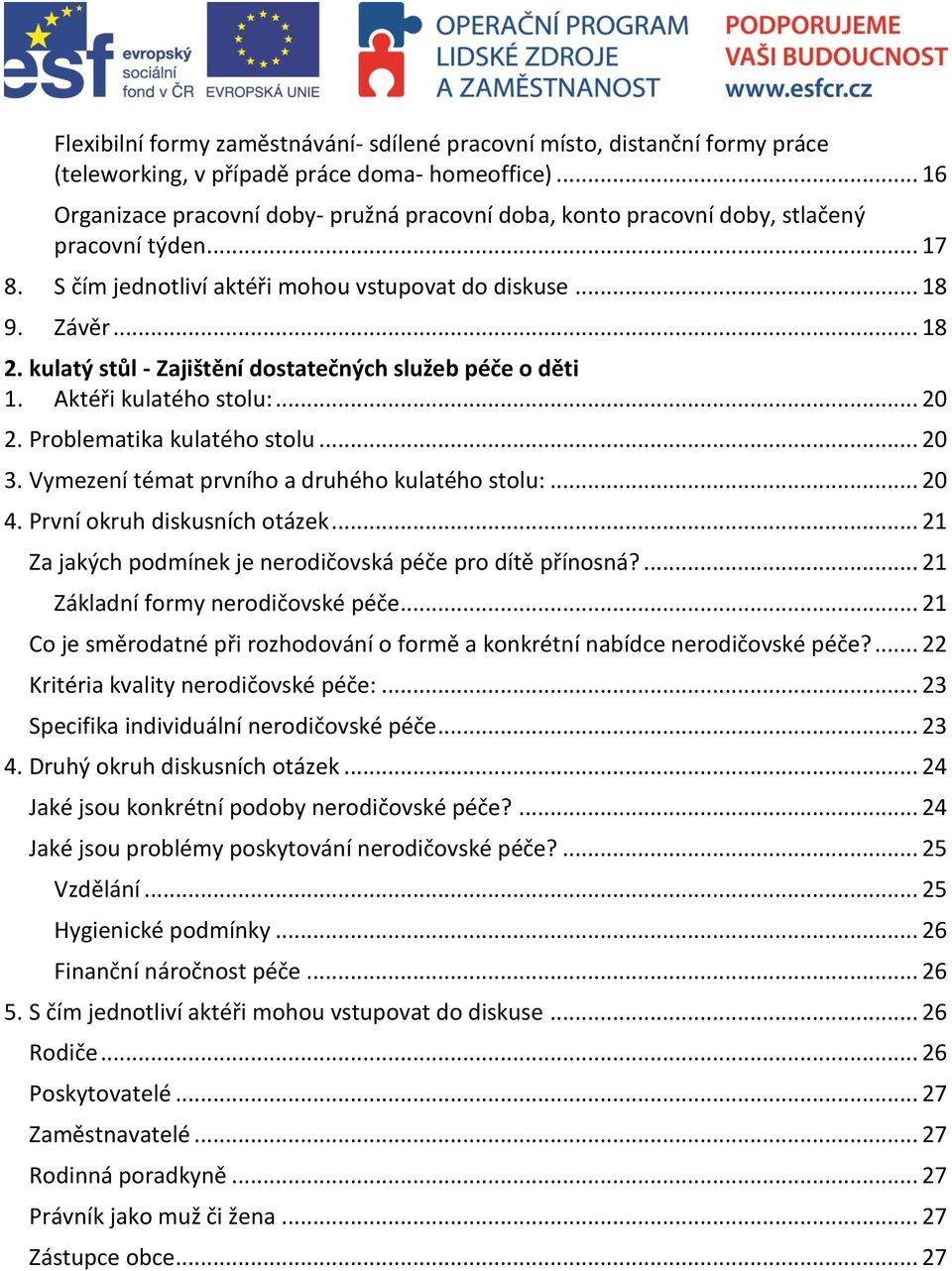 kulatý stůl - Zajištění dostatečných služeb péče o děti 1. Aktéři kulatého stolu:... 20 2. Problematika kulatého stolu... 20 3. Vymezení témat prvního a druhého kulatého stolu:... 20 4.