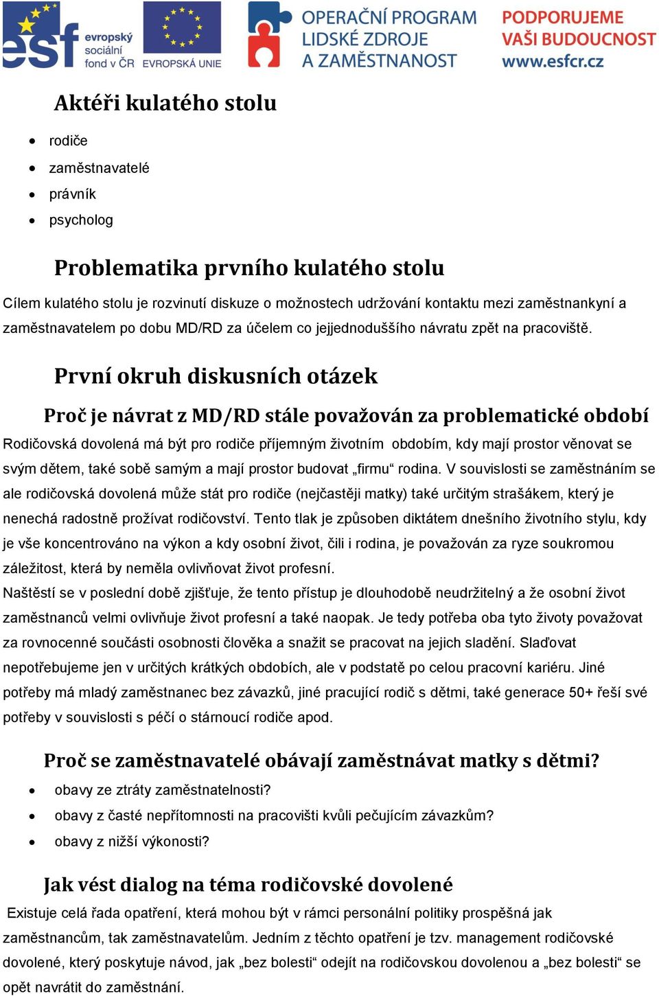 První okruh diskusních otázek Proč je návrat z MD/RD stále považován za problematické období Rodičovská dovolená má být pro rodiče příjemným životním obdobím, kdy mají prostor věnovat se svým dětem,