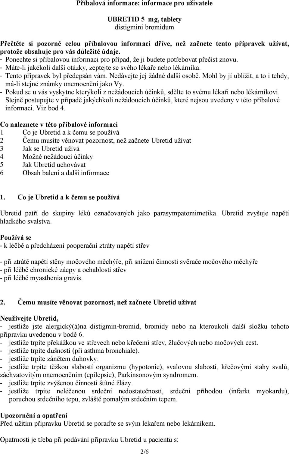 - Tento přípravek byl předepsán vám. Nedávejte jej žádné další osobě. Mohl by jí ublížit, a to i tehdy, má-li stejné známky onemocnění jako Vy.