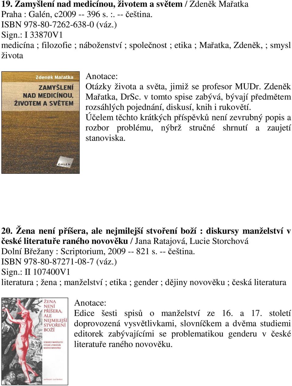 v tomto spise zabývá, bývají pedmtem rozsáhlých pojednání, diskusí, knih i rukovtí. Úelem tchto krátkých píspvk není zevrubný popis a rozbor problému, nýbrž struné shrnutí a zaujetí stanoviska. 20.