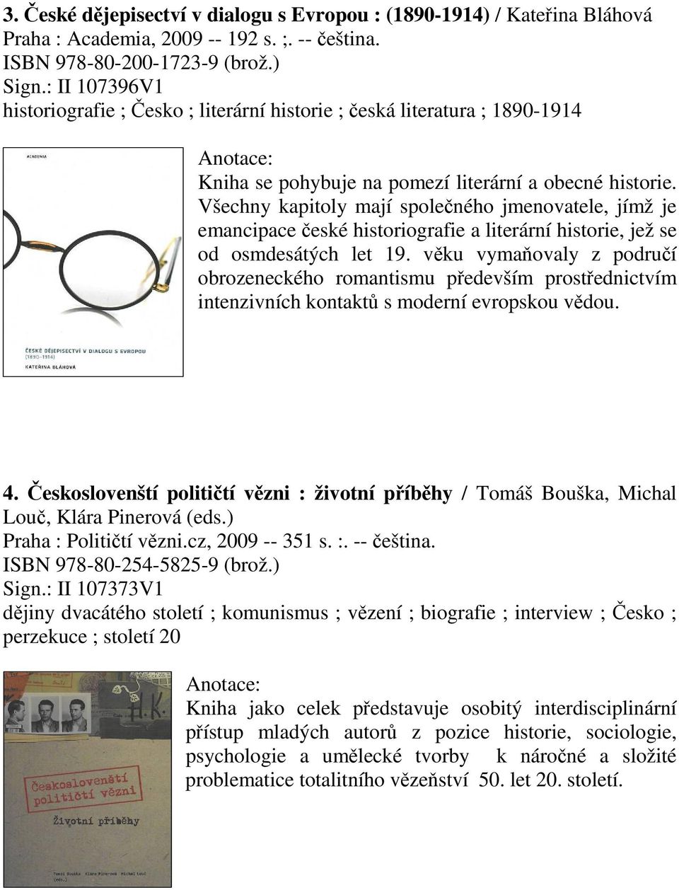 Všechny kapitoly mají spoleného jmenovatele, jímž je emancipace eské historiografie a literární historie, jež se od osmdesátých let 19.