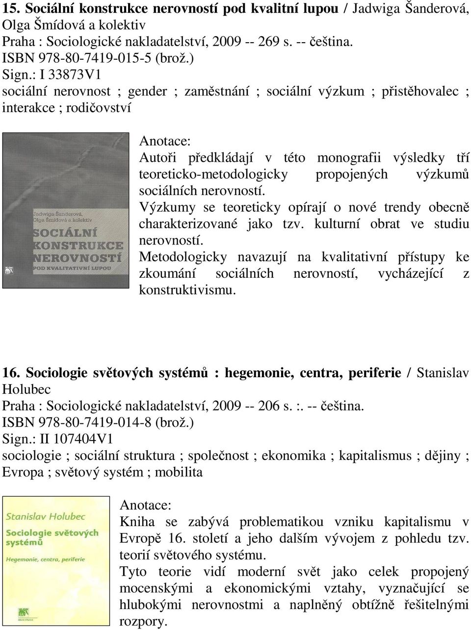 sociálních nerovností. Výzkumy se teoreticky opírají o nové trendy obecn charakterizované jako tzv. kulturní obrat ve studiu nerovností.