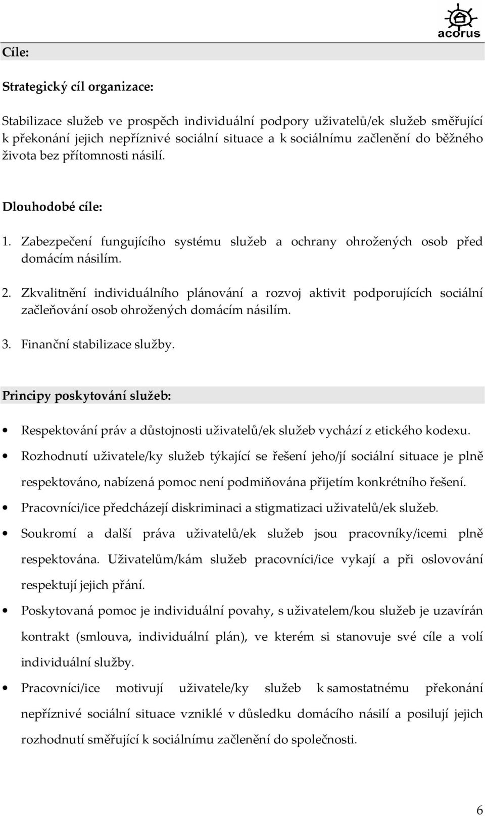 Zkvalitnění individuálního plánování a rozvoj aktivit podporujících sociální začleňování osob ohrožených domácím násilím. 3. Finanční stabilizace služby.