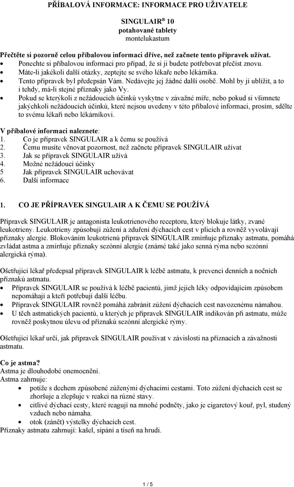 Nedávejte jej žádné další osobě. Mohl by jí ublížit, a to i tehdy, má-li stejné příznaky jako Vy.