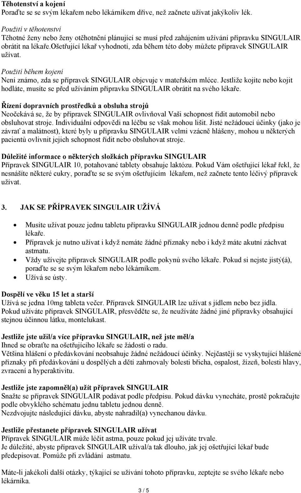 ošetřující lékař vyhodnotí, zda během této doby můžete přípravek SINGULAIR užívat. Použití během kojení Není známo, zda se přípravek SINGULAIR objevuje v mateřském mléce.