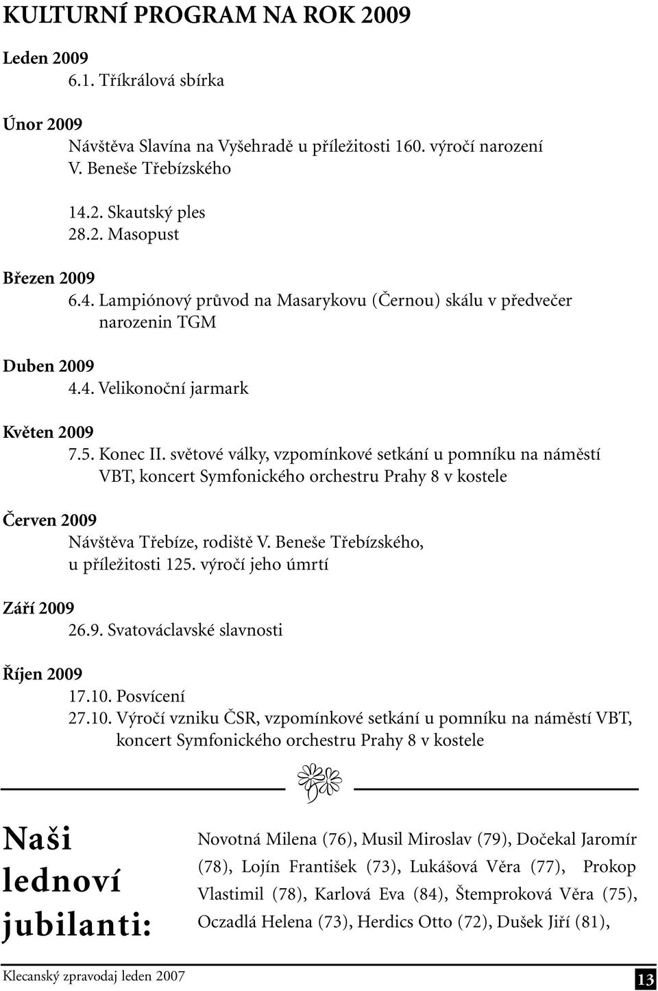 světové války, vzpomínkové setkání u pomníku na náměstí VBT, koncert Symfonického orchestru Prahy 8 v kostele Červen 2009 Návštěva Třebíze, rodiště V. Beneše Třebízského, u příležitosti 125.