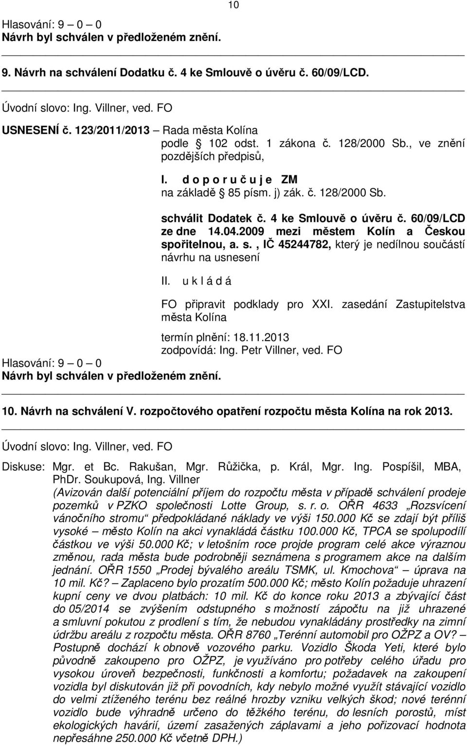 2009 mezi městem Kolín a Českou spořitelnou, a. s., IČ 45244782, který je nedílnou součástí návrhu na usnesení FO připravit podklady pro XXI. zasedání Zastupitelstva města Kolína termín plnění: 18.11.