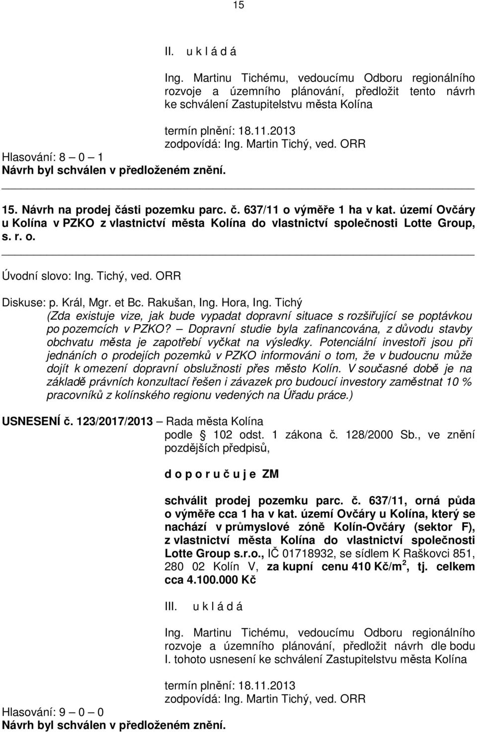 území Ovčáry u Kolína v PZKO z vlastnictví města Kolína do vlastnictví společnosti Lotte Group, s. r. o. Úvodní slovo: Ing. Tichý, ved. ORR Diskuse: p. Král, Mgr. et Bc. Rakušan, Ing. Hora, Ing.