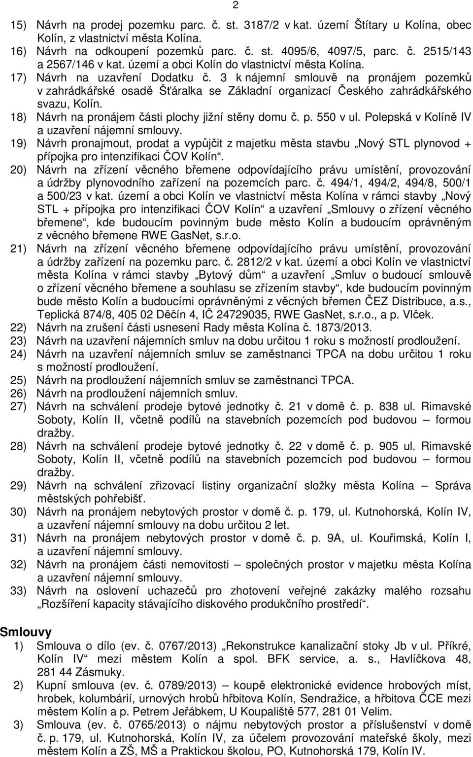 3 k nájemní smlouvě na pronájem pozemků v zahrádkářské osadě Šťáralka se Základní organizací Českého zahrádkářského svazu, Kolín. 18) Návrh na pronájem části plochy jižní stěny domu č. p. 550 v ul.