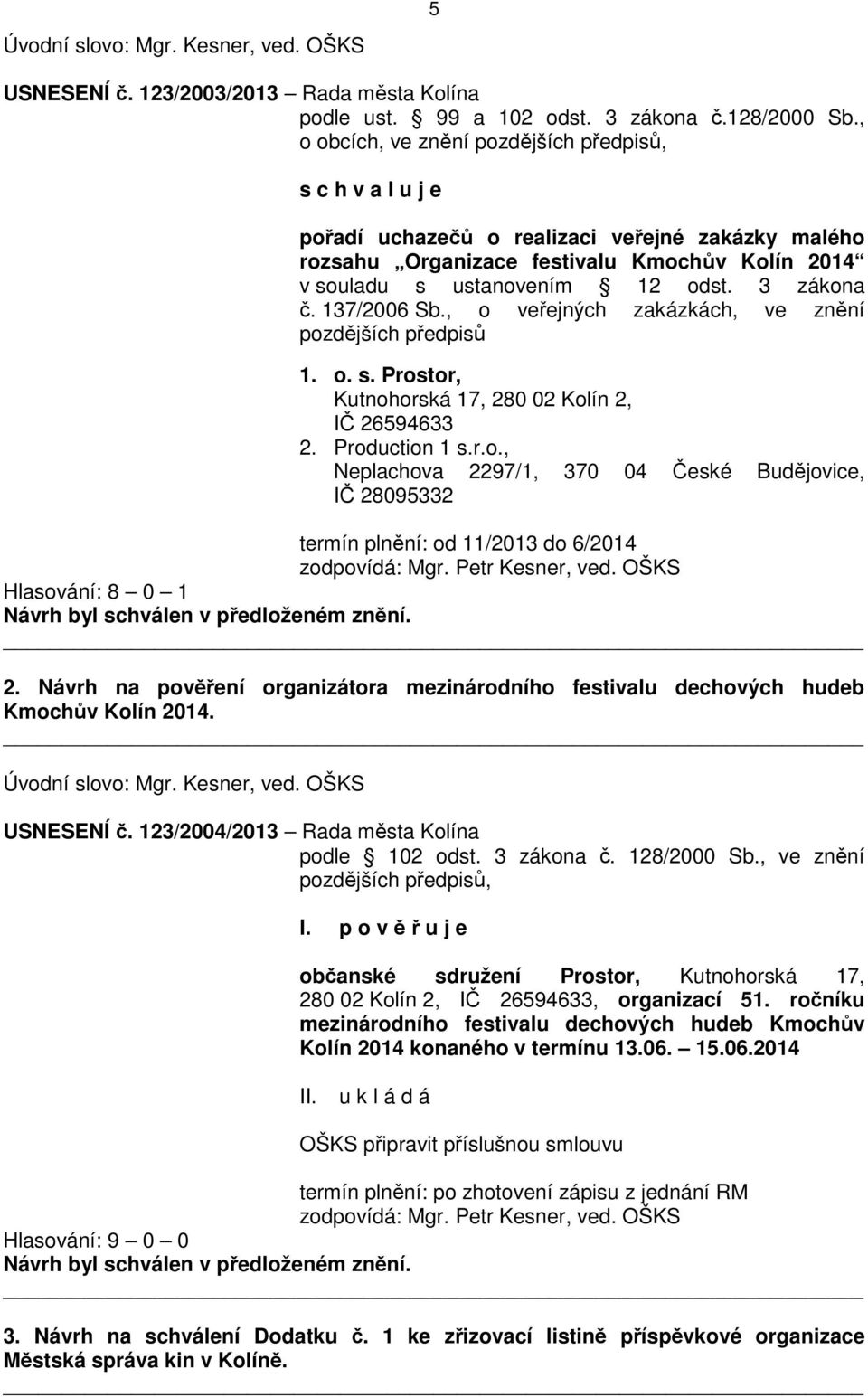 3 zákona č. 137/2006 Sb., o veřejných zakázkách, ve znění pozdějších předpisů 1. o. s. Prostor, Kutnohorská 17, 280 02 Kolín 2, IČ 26594633 2. Production 1 s.r.o., Neplachova 2297/1, 370 04 České Budějovice, IČ 28095332 termín plnění: od 11/2013 do 6/2014 zodpovídá: Mgr.