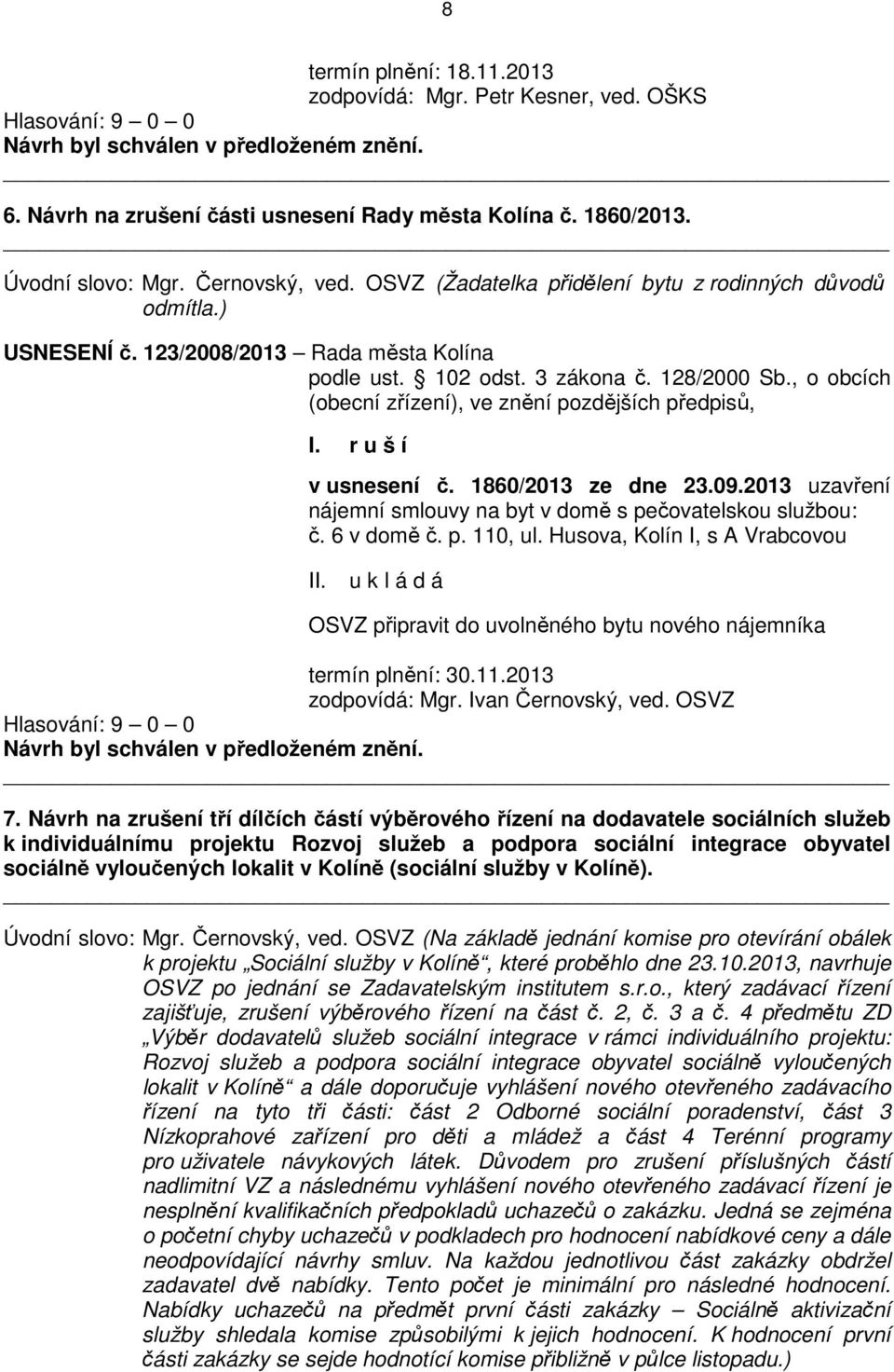 , o obcích (obecní zřízení), ve znění pozdějších předpisů, I. r u š í v usnesení č. 1860/2013 ze dne 23.09.2013 uzavření nájemní smlouvy na byt v domě s pečovatelskou službou: č. 6 v domě č. p. 110, ul.