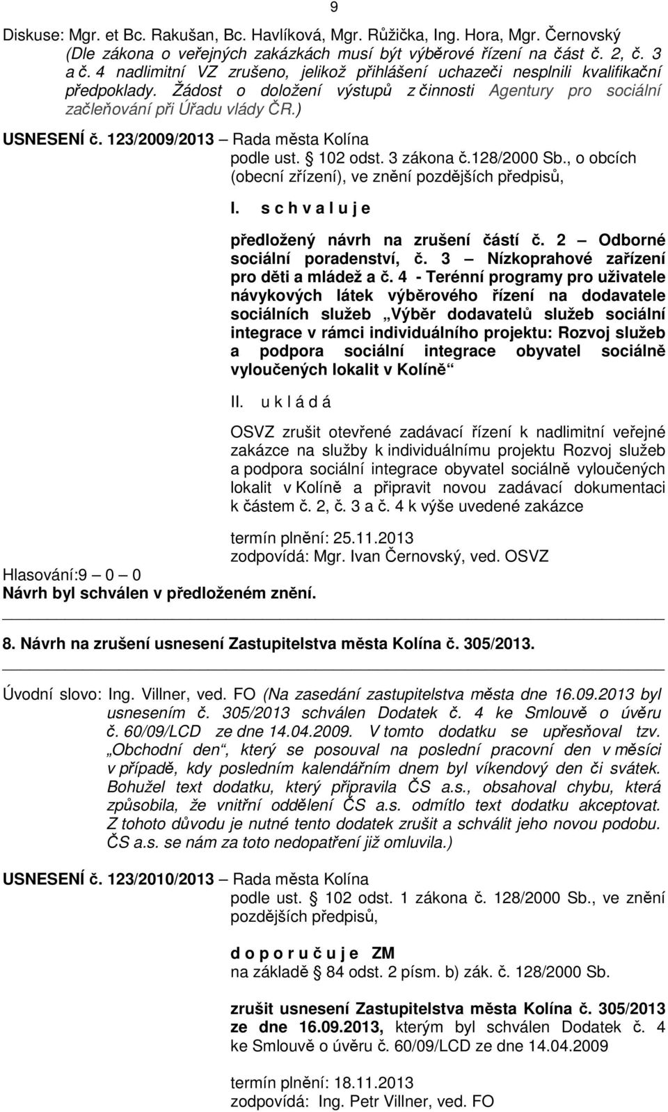 123/2009/2013 Rada města Kolína podle ust. 102 odst. 3 zákona č.128/2000 Sb., o obcích (obecní zřízení), ve znění pozdějších předpisů, I. s c h v a l u j e předložený návrh na zrušení částí č.