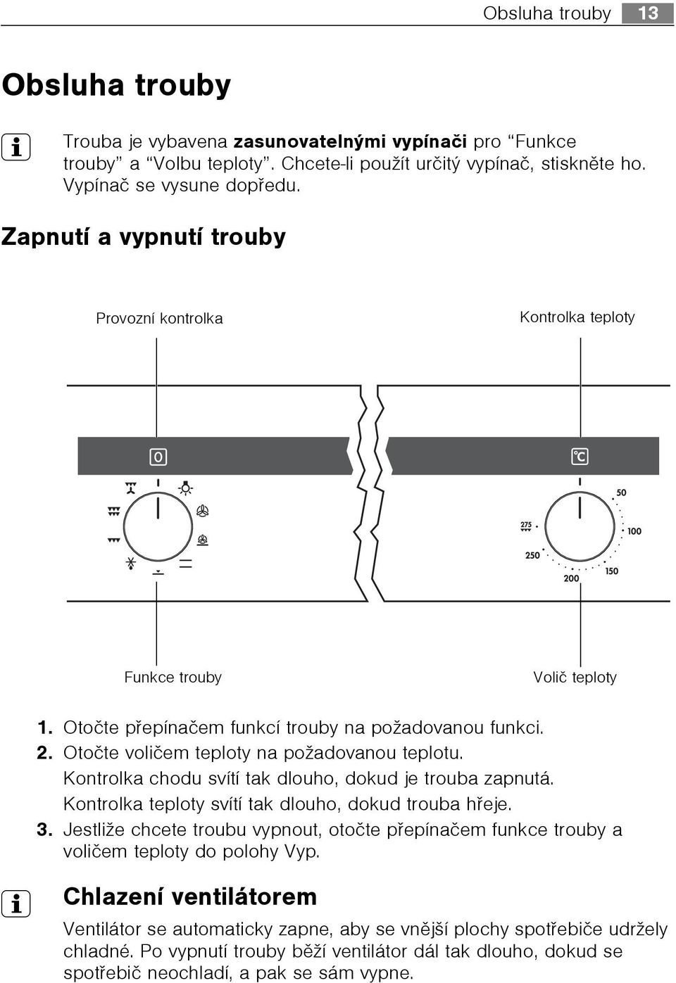 Kontrolka chodu svítí tak dlouho, dokud je trouba zapnutá. Kontrolka teploty svítí tak dlouho, dokud trouba høeje. 3.