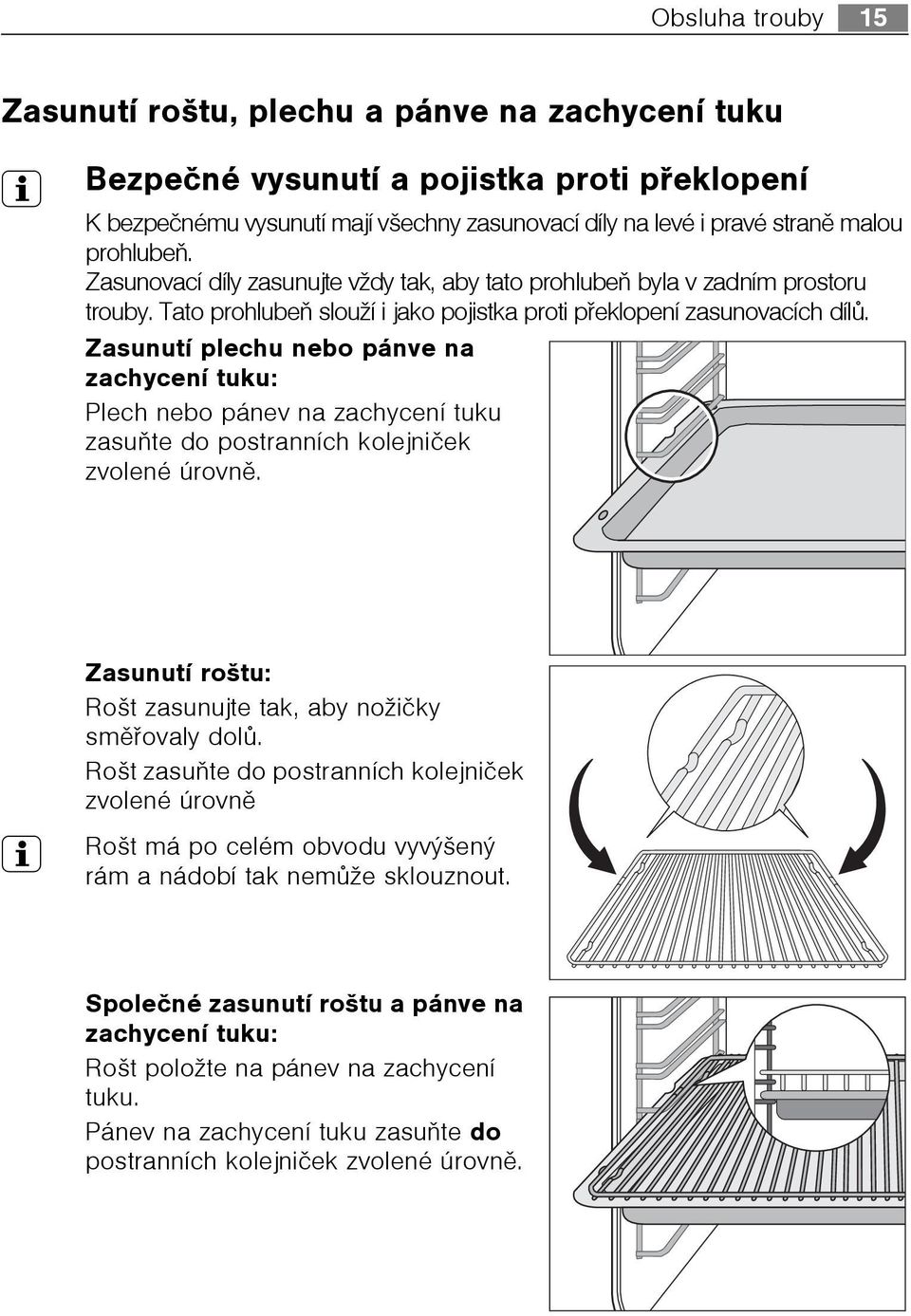 Zasunutí plechu nebo pánve na zachycení tuku: Plech nebo pánev na zachycení tuku zasuòte do postranních kolejnièek zvolené úrovnì. Zasunutí roštu: Rošt zasunujte tak, aby nožièky smìøovaly dolù.