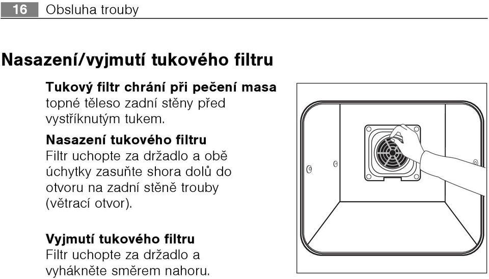 Nasazení tukového filtru Filtr uchopte za držadlo a obì úchytky zasuòte shora dolù do