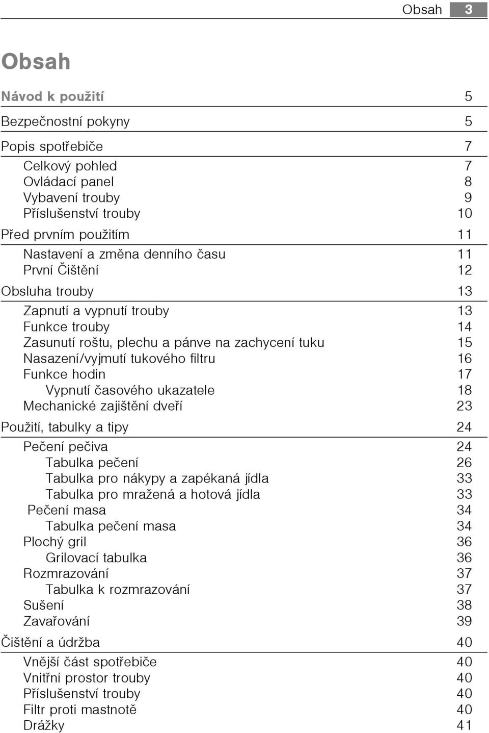 èasového ukazatele 18 Mechanické zajištìní dveøí 23 Použití, tabulky a tipy 24 Peèení peèiva 24 Tabulka peèení 26 Tabulka pro nákypy a zapékaná jídla 33 Tabulka pro mražená a hotová jídla 33 Peèení