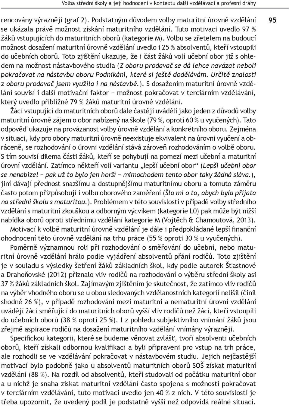 Volbu se zřetelem na budoucí možnost dosažení maturitní úrovně vzdělání uvedlo i 25 % absolventů, kteří vstoupili do učebních oborů.