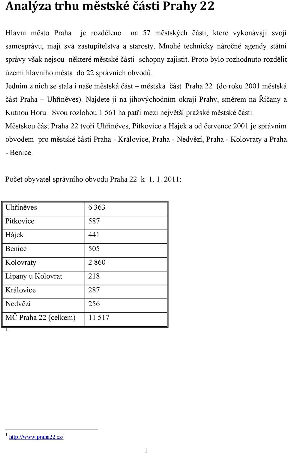 Jedním z nich se stala i naše městská část městská část Praha 22 (do roku 2001 městská část Praha Uhříněves). Najdete ji na jihovýchodním okraji Prahy, směrem na Říčany a Kutnou Horu.