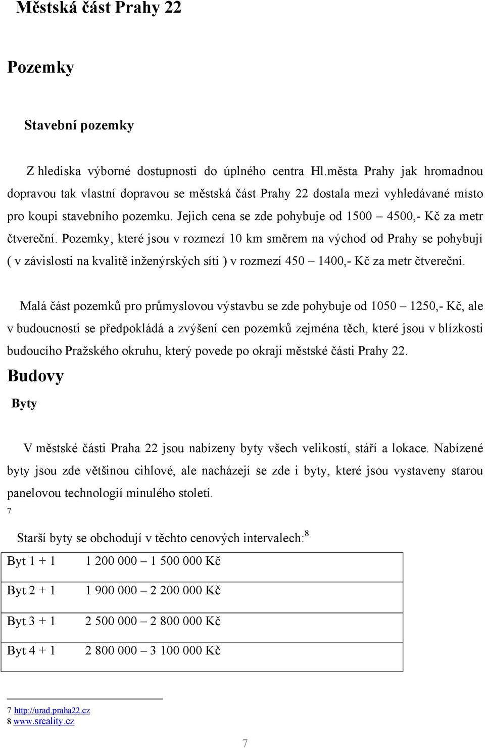 Jejich cena se zde pohybuje od 1500 4500,- Kč za metr čtvereční.