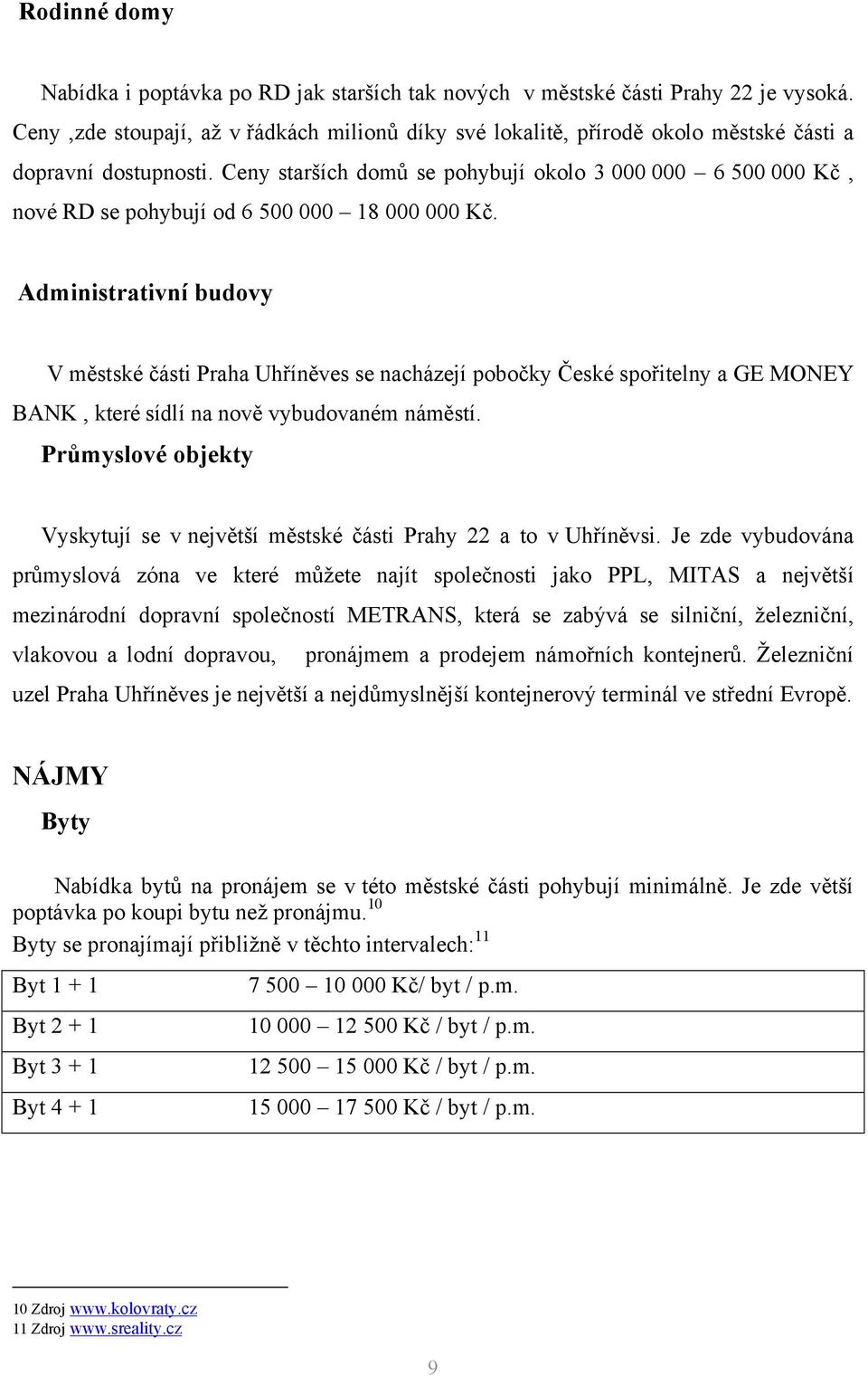 Ceny starších domů se pohybují okolo 3 000 000 6 500 000 Kč, nové RD se pohybují od 6 500 000 18 000 000 Kč.