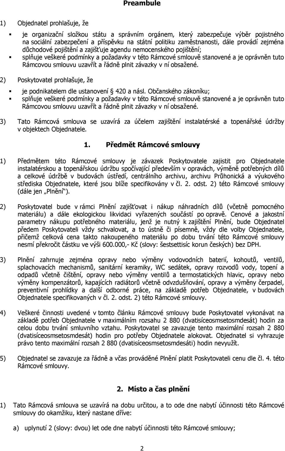 řádně plnit závazky v ní obsažené. 2) Poskytovatel prohlašuje, že je podnikatelem dle ustanovení 420 a násl.