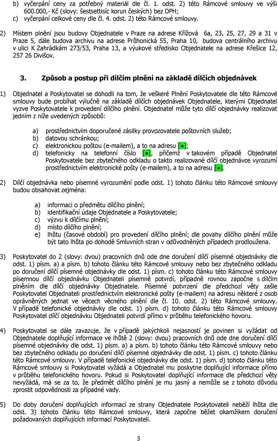 2) Místem plnění jsou budovy Objednatele v Praze na adrese Křížová 6a, 23, 25, 27, 29 a 31 v Praze 5, dále budova archivu na adrese Průhonická 55, Praha 10, budova centrálního archivu v ulici K