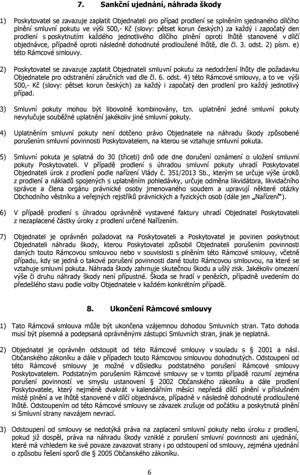 odst. 2) písm. e) této Rámcové smlouvy. 2) Poskytovatel se zavazuje zaplatit Objednateli smluvní pokutu za nedodržení lhůty dle požadavku Objednatele pro odstr