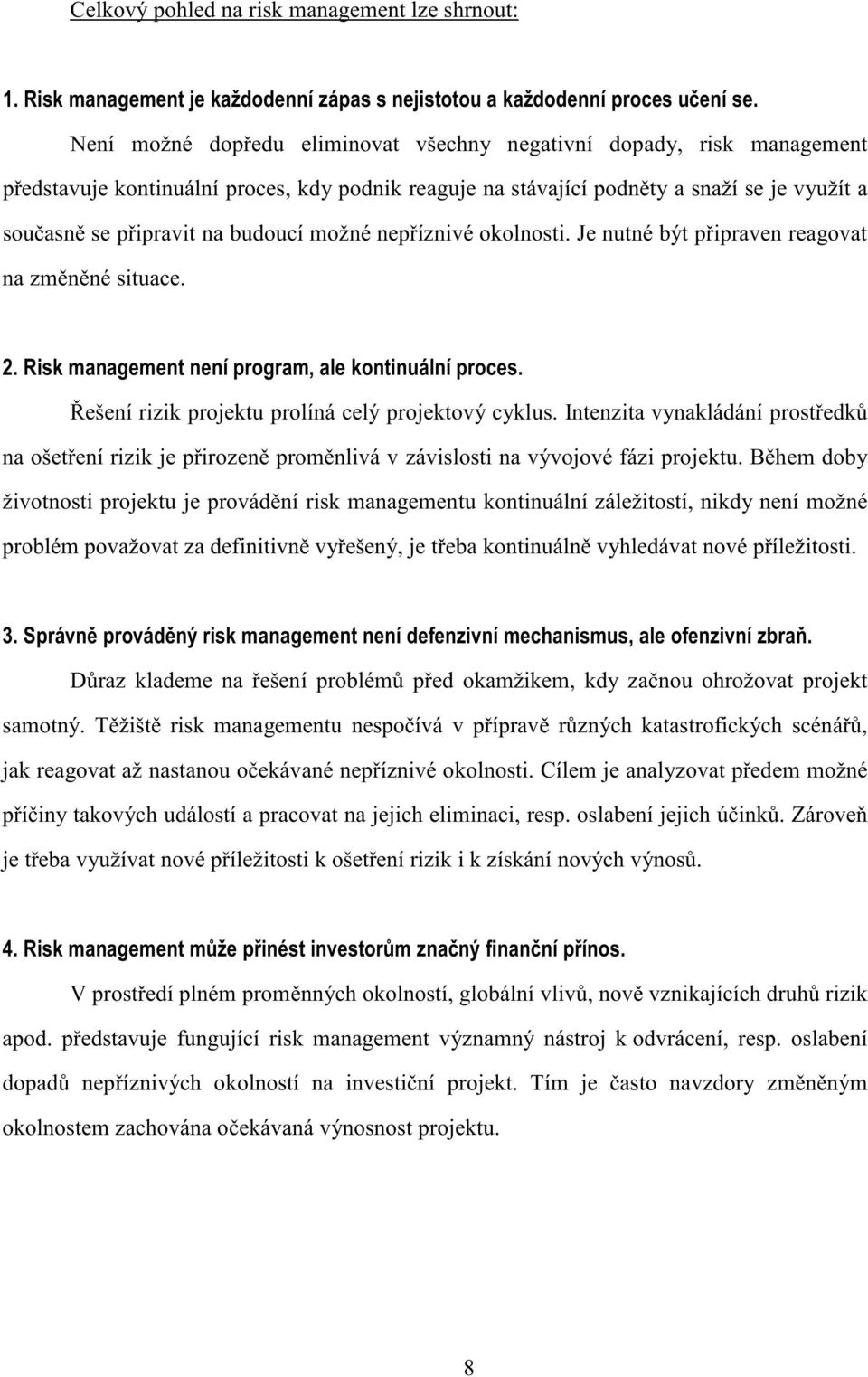 současněsepřipravitnabudoucímožnénepříznivéokolnosti.jenutnébýtpřipravenreagovat nazměněnésituace. 2. Risk management není program, ale kontinuální proces.